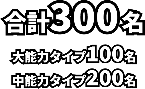 合計300名 大能力タイプご購入の方100名 中能力タイプご購入の方200名